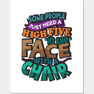 Some People Just Need A High-Five. In The Face. With A Chair. Posters and Art